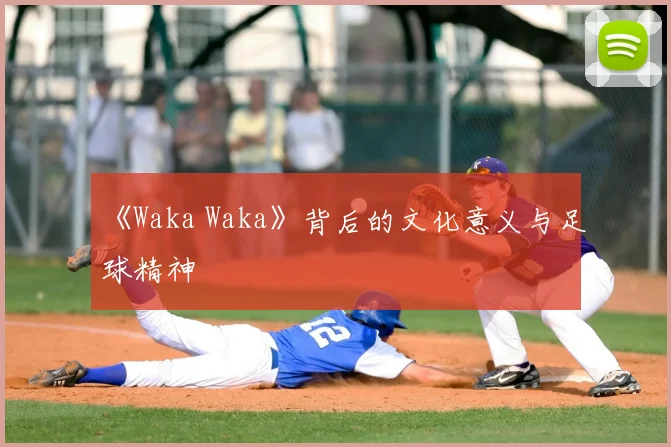 《Waka Waka》背后的文化意义与足球精神