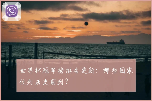 世界杯冠军榜排名更新:哪些国家位列历史前列?